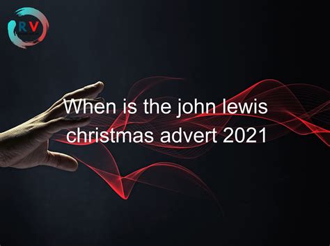 🔴 When Is The John Lewis Christmas Advert 2021 - 2024 Updated RECHARGUE YOUR LIFE