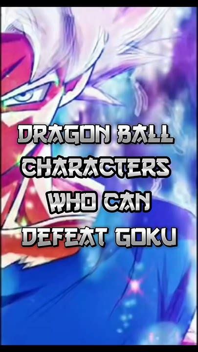 Dragon Ball Characters Who Can Defeat Goku Youtube