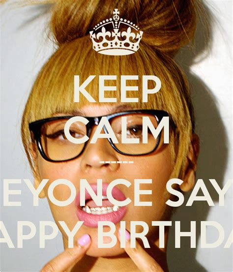 Beyonce Birthday Meme Keep Calm Beyonce Says Happy Birthday Poster Cb | BirthdayBuzz