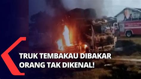 Detik Detik Truk Pengangkut Tembakau Dibakar Orang Tak Dikenal Yang