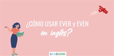 ¿cómo Usar Ever Y Even En Inglés Elblogdeidiomases