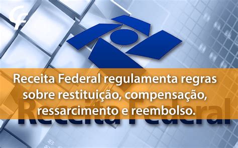 Receita Federal regulamenta regras sobre restituição compensação