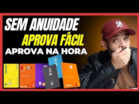 TOP 6 Cartões Sem Anuidade Aprova Fácil E Aprova Na Hora YouTube