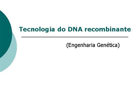 Tecnologia Do DNA Recombinante Engenharia Gentica DNA Recombinante