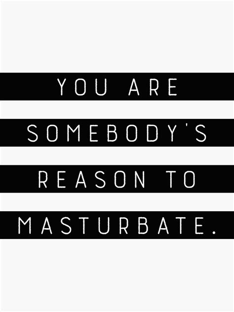 You Are Somebody S Reason To Masturbate Sticker For Sale By ZANGRAM