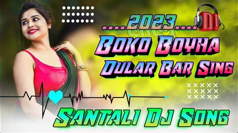 New Santali Dj Songs Boko Boyha Dular Bar Sing Stazsantali Youtube