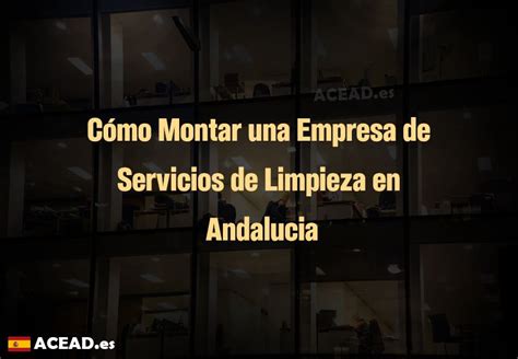 C Mo Montar Una Empresa De Servicios De Limpieza En Andalucia Acead