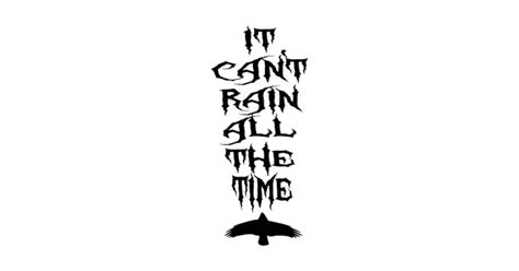 It Can't Rain All The Time - The Crow Quote - The Crow - T-Shirt | TeePublic