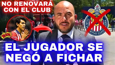 El Jugador Se NegÓ A Firmar Su RenovaciÓn Noticias De Chivas Hoy