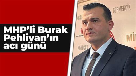 MHPli Burak Pehlivanın acı günü Aydın Ses Gazetesi En Güncel