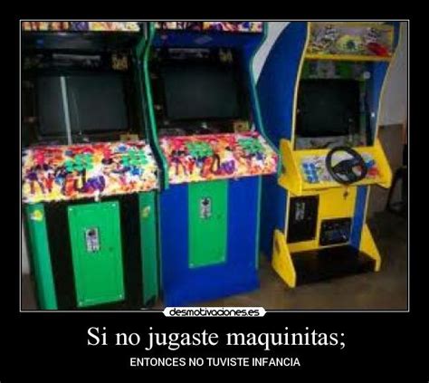 Si No Jugaste Maquinitas Desmotivaciones
