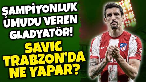 Trabzonspor B Y K Oynadi Savic Trabzonspor Da Ne Yapar Okay Yoku Lu