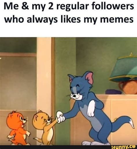 Me And My 2 Regular Followers Who Always Likes My Memes Ifunny