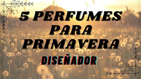 5 Perfumes Para Primavera Versión Diseñador Youtube