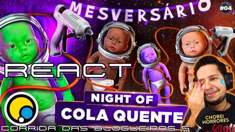 REACT EP 4 De Corrida Das Blogueiras 5 NIGHT OF COLA QUENTE