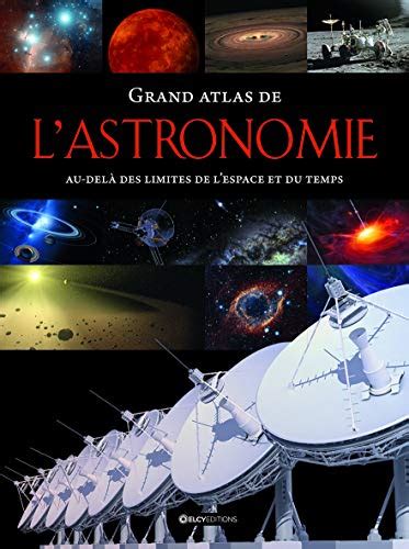 Grand Atlas De L Astronomie Au Del Des Limites De L Espace Et Du