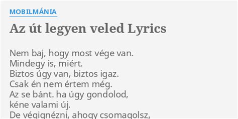 AZ ÚT LEGYEN VELED LYRICS by MOBILMÁNIA Nem baj hogy most