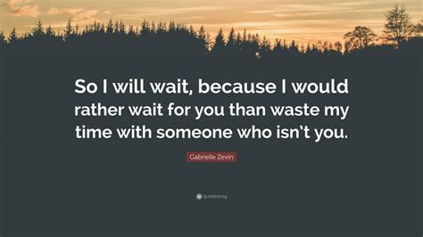 Gabrielle Zevin Quote So I Will Wait Because I Would Rather Wait For