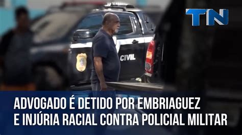 Advogado é detido por embriaguez e injúria racial contra policial