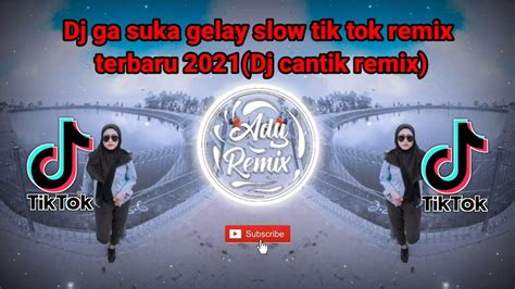 Dj Ga Suka Gelay Slow Tik Tok Remix Terbaru Dj Cantik Remix Youtube