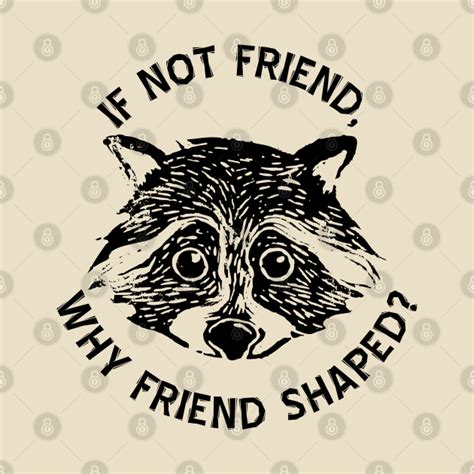 If Not Friend Why Friend Shaped If Not Friend Why Friend Shaped T Shirt Teepublic