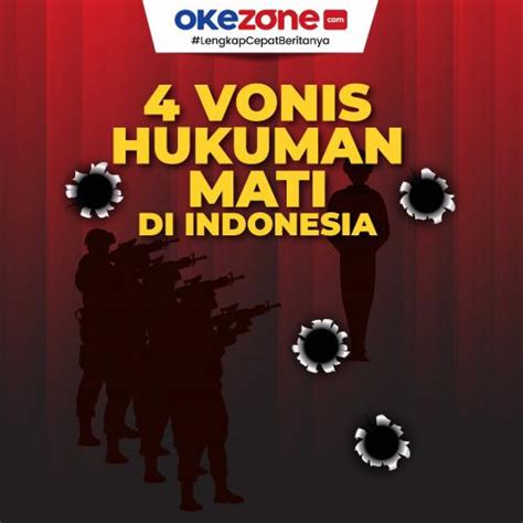 4 Vonis Hukuman Mati Yang Terjadi Di Indonesia 0 Foto Okezone Infografis