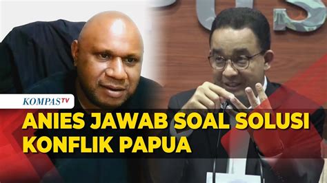 Anies Bicara Solusi Konflik Papua Negara Harus Longgarkan SOP YouTube