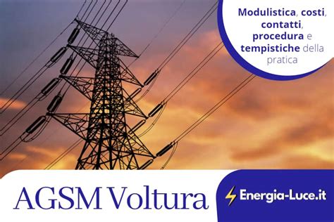 AGSM Voltura: Tempistiche, costi, moduli e modalità - Energia-Luce.it