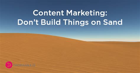 Content Marketing Don T Build Things On Sand