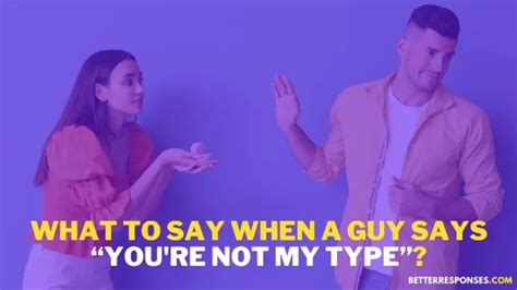 17 Better Responses To “youre Not My Type” From A Girl Or Guy • Better