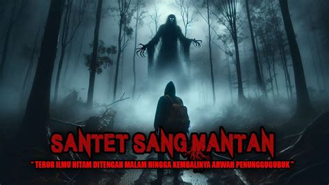 Full Santet Sang Mantan Teror Tengah Malam Hingga Bangkitnya Arwah