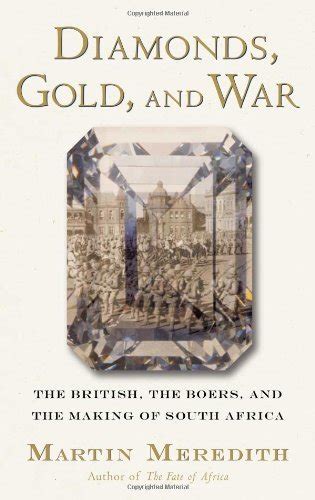 Diamonds Gold And War The British The Boers And The Making Of