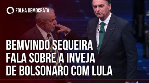 Bemvindo Sequeira Fala Sobre A Inveja De Bolsonaro Lula Youtube