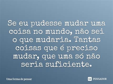 ⁠se Eu Pudesse Mudar Uma Coisa No Uma Forma De Pensar Pensador