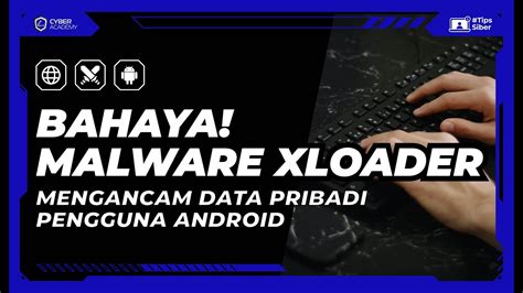 Cara Hindari Malware Xloader Si Pencuri Data Pribadi Pengguna Android