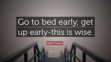 Mark Twain Quote Go To Bed Early Get Up Early This Is Wise”