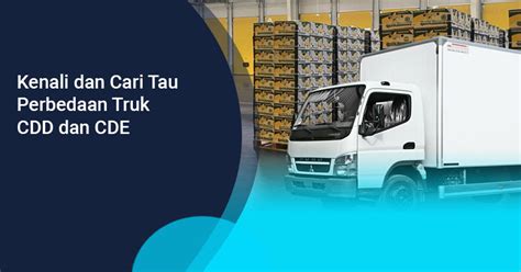 Kenali Dan Cari Tau Perbedaan Truk Cdd Dan Cde Disini