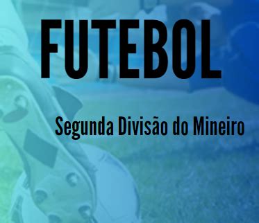 Federa O Mineira De Futebol Divulga Tabela Da Segunda Divis O Do