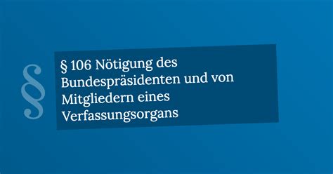 § 106 Nötigung des Bundespräsidenten und von Mitgliedern eines ...
