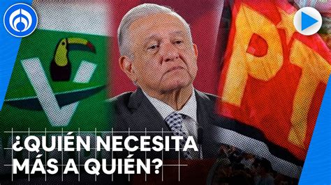 Amlo Necesita M S Al Pvem Y Al Pt Sin Ellos No Tendr Mayor A En El