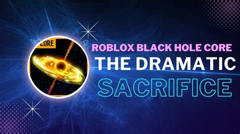 The Dramatic Sacrifice Roblox Black Hole Core Youtube