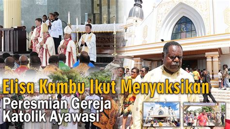 Elisa Kambu Ikut Menyaksikan Peresmian Gereja Katolik Ayawasi YouTube