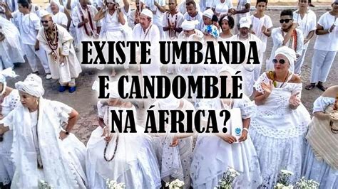 Existe Umbanda e Candomblé na África YouTube