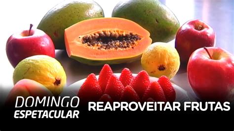 Especialistas Ensinam A Reaproveitar As Frutas Da Forma Correta Youtube