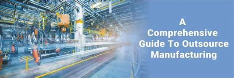 A Comprehensive Guide To Outsource Manufacturing 2023