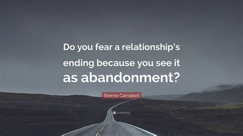 Sherrie Campbell Quote: “Do you fear a relationship’s ending because
