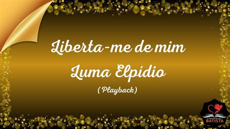 Liberta me de Mim Luma Elpídio Playback YouTube