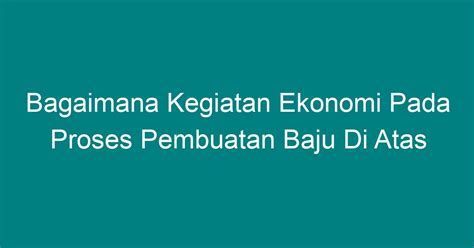 Bagaimana Kegiatan Ekonomi Pada Proses Pembuatan Baju Di Atas Geograf