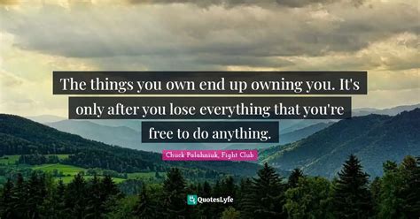 The Things You Own End Up Owning You It S Only After You Lose Everyth