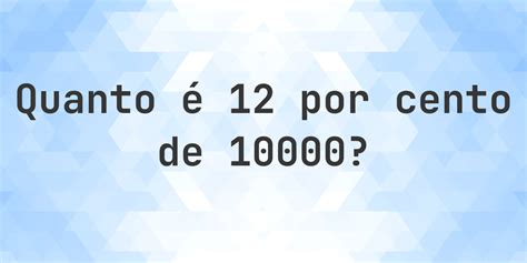 Google Quanto É 12 12 - Quanto é 12% de 10000? - Calculatio